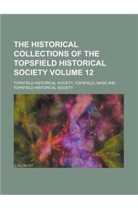 The Historical Collections of the Topsfield Historical Society Volume 12