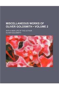 Miscellaneous Works of Oliver Goldsmith (Volume 2); With a New Life of the Author