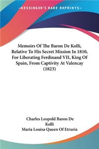 Memoirs Of The Baron De Kolli, Relative To His Secret Mission In 1810, For Liberating Ferdinand VII, King Of Spain, From Captivity At Valencay (1823)