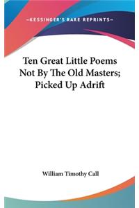 Ten Great Little Poems Not by the Old Masters; Picked Up Adrift