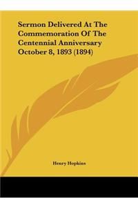 Sermon Delivered at the Commemoration of the Centennial Anniversary October 8, 1893 (1894)