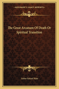 The Great Arcanum of Death or Spiritual Transition