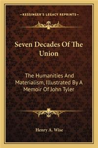 Seven Decades of the Union: The Humanities and Materialism, Illustrated by a Memoir of John Tyler