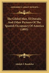 Gilded Man, El Dorado, And Other Pictures Of The Spanish Occupancy Of America (1893)