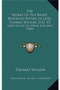 The Works of the Right Reverend Father in God, Thomas Wilson, D.D. V5