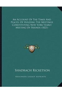 An Account of the Times and Places, of Holding the Meetings Constituting New York Yearly Meeting of Friends (1821)