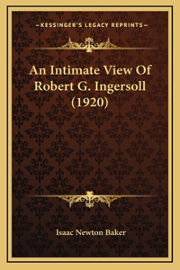 An Intimate View of Robert G. Ingersoll (1920)