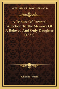 A Tribute Of Parental Affection To The Memory Of A Beloved And Only Daughter (1837)