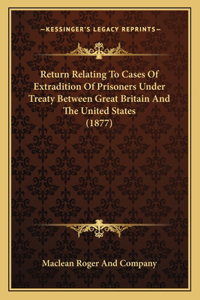 Return Relating To Cases Of Extradition Of Prisoners Under Treaty Between Great Britain And The United States (1877)