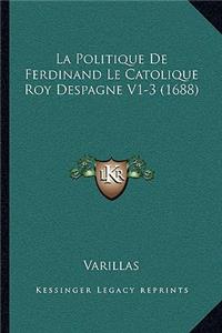 Politique De Ferdinand Le Catolique Roy Despagne V1-3 (1688)