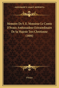 Memoire De S. E. Monsieur Le Comte D'Avaux Ambassadeur Extraordinaire De Sa Majeste Tres Chretienne (1684)