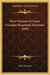 Pierii Winsemii De Causis Corruptae Eloquentiae Dissertatio (1638)