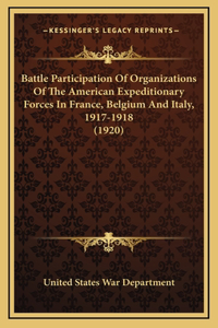 Battle Participation Of Organizations Of The American Expeditionary Forces In France, Belgium And Italy, 1917-1918 (1920)
