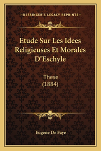 Etude Sur Les Idees Religieuses Et Morales D'Eschyle