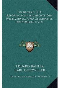 Ein Beitrag Zur Reformationsgeschichte Der Westschweiz, Und Geschichte Des Birsecks (1915)