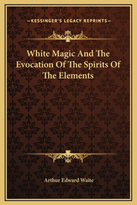 White Magic And The Evocation Of The Spirits Of The Elements