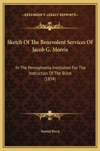 Sketch Of The Benevolent Services Of Jacob G. Morris