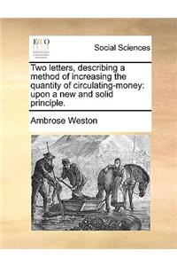 Two Letters, Describing a Method of Increasing the Quantity of Circulating-Money