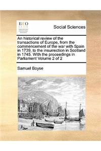 An historical review of the transactions of Europe, from the commencement of the war with Spain in 1739, to the insurrection in Scotland in 1745. With the proceedings in Parliament Volume 2 of 2