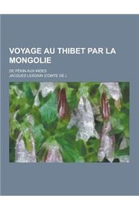 Voyage Au Thibet Par La Mongolie; de Pekin Aux Indes