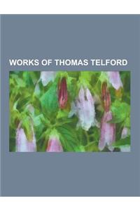 Works of Thomas Telford: A5 Road (Great Britain), A830 Road, A861 Road, Avon Aqueduct, Bcn Main Line, Belvide Reservoir, Bewdley Bridge, Birmin