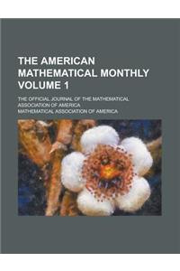 The American Mathematical Monthly; The Official Journal of the Mathematical Association of America Volume 1