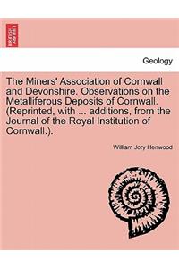 Miners' Association of Cornwall and Devonshire. Observations on the Metalliferous Deposits of Cornwall. (Reprinted, with ... Additions, from the Journal of the Royal Institution of Cornwall.).