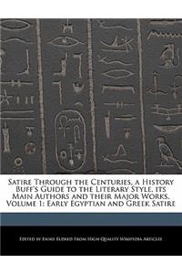 Satire Through the Centuries, a History Buff's Guide to the Literary Style, Its Main Authors and Their Major Works, Volume 1