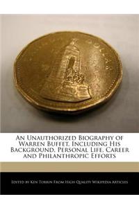 An Unauthorized Biography of Warren Buffet, Including His Background, Personal Life, Career and Philanthropic Efforts