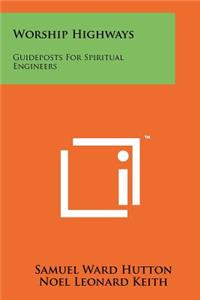 Worship Highways: Guideposts for Spiritual Engineers