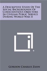 Descriptive Study Of The Social Backgrounds Of Conscientious Objectors In Civilian Public Service During World War II