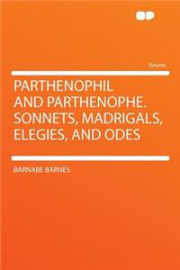 Parthenophil and Parthenophe. Sonnets, Madrigals, Elegies, and Odes