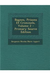 Bagnes, Prisons Et Criminels, Volume 2