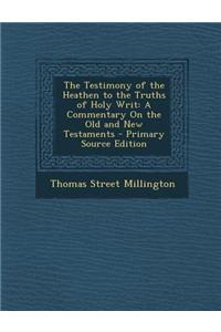 The Testimony of the Heathen to the Truths of Holy Writ: A Commentary on the Old and New Testaments