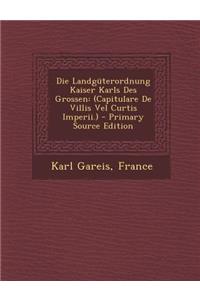 Die Landguterordnung Kaiser Karls Des Grossen: (Capitulare de Villis Vel Curtis Imperii.) - Primary Source Edition