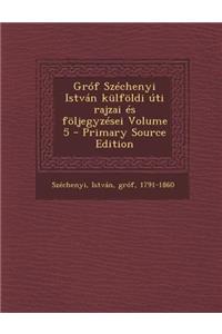 Grof Szechenyi Istvan Kulfoldi Uti Rajzai Es Foljegyzesei Volume 5 - Primary Source Edition