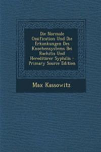 Die Normale Ossification Und Die Erkankungen Des Knochensystems Bei Rachitis Und Hereditarer Syphilis