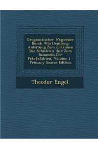 Geognostischer Wegweiser Durch Wurttemberg: Anleitung Zum Erkennen Der Schichten Und Zum Sammeln Der Petrfefakten, Volume 1