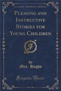 Pleasing and Instructive Stories for Young Children (Classic Reprint)