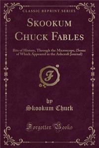 Skookum Chuck Fables: Bits of History, Through the Microscope, (Some of Which Appeared in the Ashcroft Journal) (Classic Reprint)