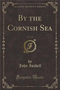 By the Cornish Sea, Vol. 1 of 2 (Classic Reprint)