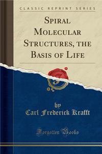 Spiral Molecular Structures, the Basis of Life (Classic Reprint)