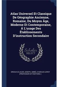 Atlas Universel Et Classique De Géographie Ancienne, Romaine, Du Moyen Âge, Moderne Et Contemporaine, Á L'usage Des Établissements D'instruction Secondaire