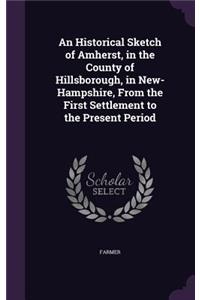 An Historical Sketch of Amherst, in the County of Hillsborough, in New-Hampshire, From the First Settlement to the Present Period
