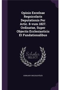 Opinio Excelsae Regnicolaris Deputationis Per Artic. 8-Vum 1827. Ordinatae, Super Objectis Ecclesiasticis Et Fundationalibus