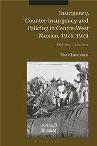 Insurgency, Counter-Insurgency and Policing in Centre-West Mexico, 1926-1929