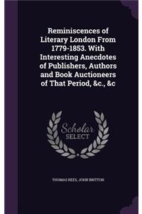 Reminiscences of Literary London From 1779-1853. With Interesting Anecdotes of Publishers, Authors and Book Auctioneers of That Period, &c., &c