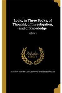 Logic, in Three Books, of Thought, of Investigation, and of Knowledge; Volume 1