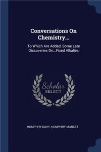Conversations On Chemistry...: To Which Are Added, Some Late Discoveries On...Fixed Alkalies
