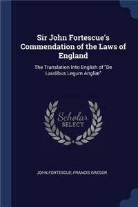 Sir John Fortescue's Commendation of the Laws of England